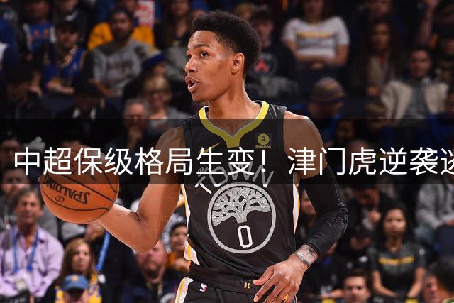 中超保级格局生变！津门虎逆袭逃离危险区 三队或陷同分混战