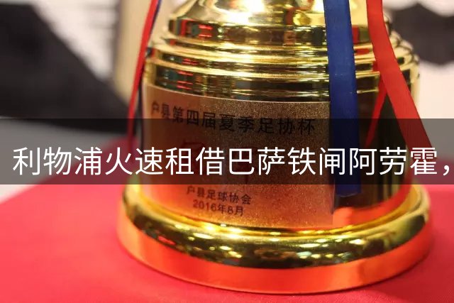 利物浦火速租借巴萨铁闸阿劳霍，安菲尔德防线迎来重磅补强