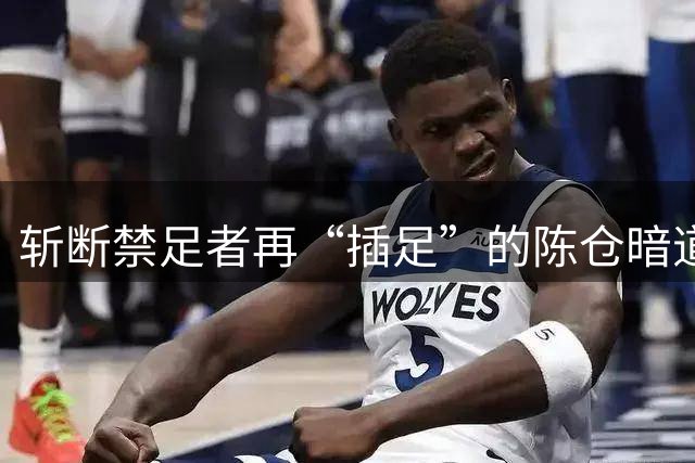 斩断禁足者再“插足”的陈仓暗道