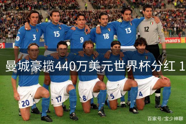 曼城豪揽440万美元世界杯分红 19国脚创纪录助力引援计划