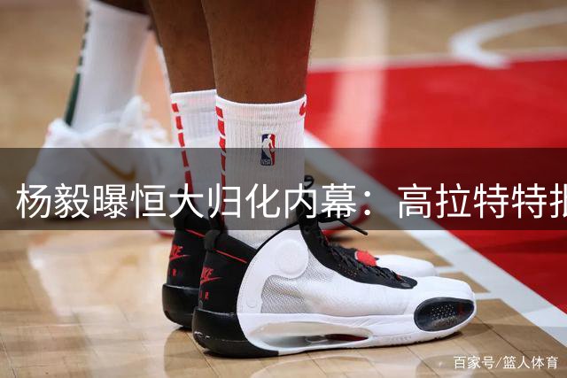 杨毅曝恒大归化内幕：高拉特特批火速入籍 操作违规埋隐患