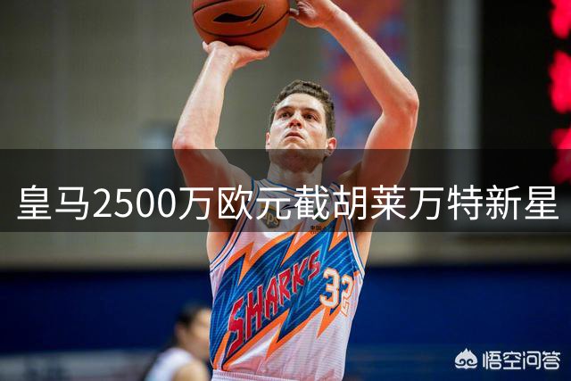 皇马2500万欧元截胡莱万特新星 埃斯皮或成银河战舰新猎物