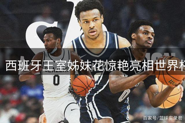 西班牙王室姊妹花惊艳亮相世界杯颁奖礼 从萌童到王室代表见证国家队夺冠