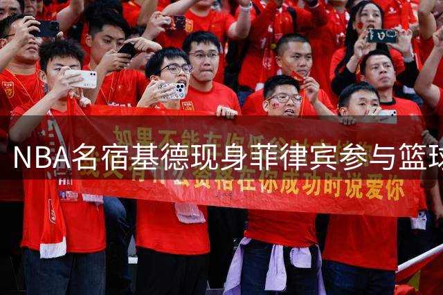 NBA名宿基德现身菲律宾参与篮球推广活动